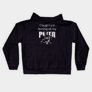 Peterbilt Kids Hoodie - Semi Truck Driver Funny Caught Ya Staring At My Peter by TruckerJunk